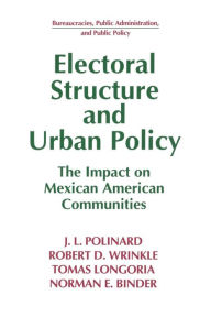 Title: Electoral Structure and Urban Policy: Impact on Mexican American Communities / Edition 1, Author: J.L. Polinard