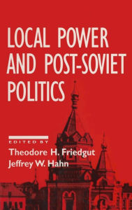 Title: Local Power and Post-Soviet Politics, Author: Theodore H. Friedgut