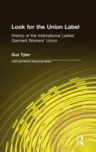 Title: Look for the Union Label: History of the International Ladies' Garment Workers' Union / Edition 1, Author: Gus Tyler