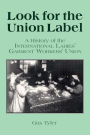 Look for the Union Label: History of the International Ladies' Garment Workers' Union / Edition 1