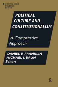 Title: Political Culture and Constitutionalism: A Comparative Approach: A Comparative Approach / Edition 1, Author: Daniel P. Franklin