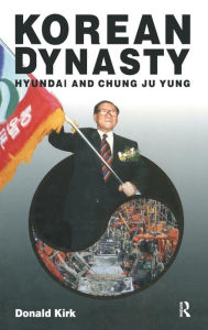 Title: Korean Dynasty: Hyundai and Chung Ju Yung / Edition 1, Author: Donald Kirk