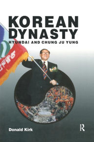 Title: Korean Dynasty: Hyundai and Chung Ju Yung / Edition 1, Author: Donald Kirk