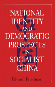 Title: National Identity and Democratic Prospects in Socialist China / Edition 1, Author: Edward Friedman