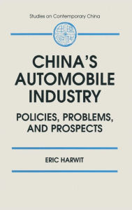 Title: China's Automobile Industry: Policies, Problems and Prospects / Edition 1, Author: Eric Harwit