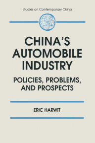 Title: China's Automobile Industry: Policies, Problems and Prospects / Edition 1, Author: Eric Harwit