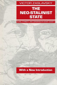 Title: The Neo-Stalinist State: Class Ethnicity & Consensus in Soviet Society / Edition 1, Author: Victor Zaslavsky