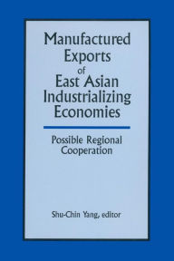 Title: Manufactured Exports of East Asian Industrializing Economies and Possible Regional Cooperation, Author: Shu-Chin Yang