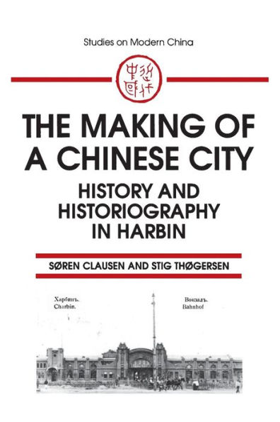 The Making of a Chinese City: History and Historiography in Harbin / Edition 1