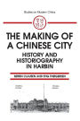 The Making of a Chinese City: History and Historiography in Harbin / Edition 1