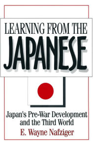 Title: Learning from the Japanese: Japan's Pre-war Development and the Third World / Edition 1, Author: E. Wayne Nafziger