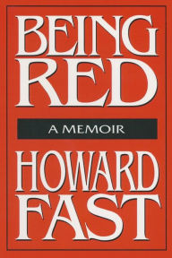 Title: Being Red: A Memoir: A Memoir, Author: Howard Fast