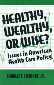 Title: Healthy, Wealthy or Wise?: Issues in American Health Care Policy, Author: David W Stewart