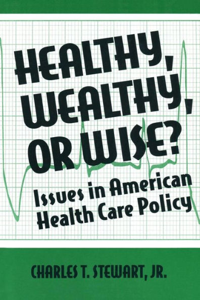 Healthy, Wealthy or Wise?: Issues in American Health Care Policy / Edition 1