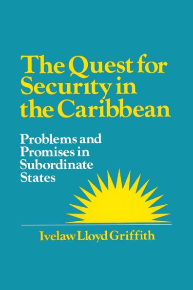 The Quest for Security in the Caribbean: Problems and Promises in Subordinate States / Edition 1