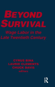 Title: Beyond Survival: Wage Labour and Capital in the Late Twentieth Century / Edition 1, Author: Cyrus Bina