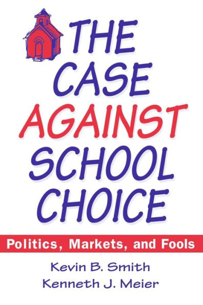 The Case Against School Choice: Politics, Markets and Fools / Edition 1