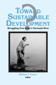 Title: Toward Sustainable Development?: Struggling Over India's Narmada River / Edition 1, Author: Ronald C Fisher