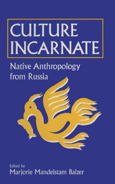 Culture Incarnate: Native Anthropology from Russia: Russia