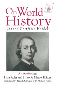 Title: Johann Gottfried Herder on World History: An Anthology: An Anthology / Edition 1, Author: Michael Palma