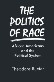 Title: The Politics of Race: African Americans and the Political System / Edition 1, Author: Theodore Rueter