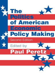 Title: The Politics of American Economic Policy Making / Edition 2, Author: Paul Peretz