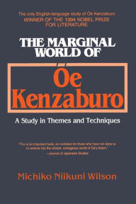 Title: The Marginal World of Oe Kenzaburo: A Study of Themes and Techniques: A Study of Themes and Techniques, Author: Michiko N. Wilson