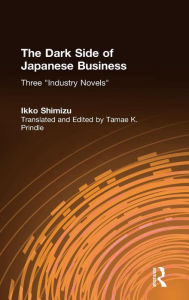 Title: The Dark Side of Japanese Business: Three Industry Novels, Author: Ikko Shimizu
