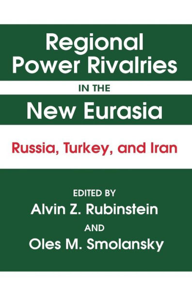 Regional Power Rivalries in the New Eurasia: Russia, Turkey and Iran / Edition 1