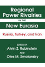 Regional Power Rivalries in the New Eurasia: Russia, Turkey and Iran / Edition 1