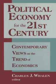 Title: Political Economy for the 21st Century: Contemporary Views on the Trend of Economics / Edition 1, Author: Charles J. Whalen