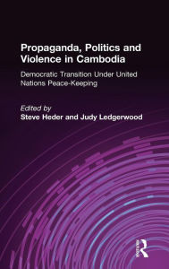 Title: Propaganda, Politics and Violence in Cambodia: Democratic Transition Under United Nations Peace-Keeping / Edition 1, Author: Steve Heder