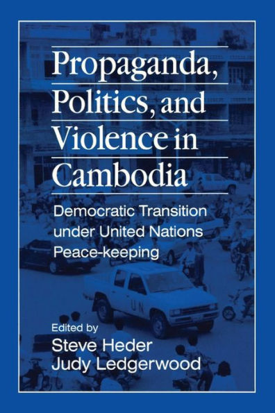 Propaganda, Politics and Violence Cambodia: Democratic Transition Under United Nations Peace-Keeping
