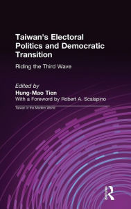Title: Taiwan's Electoral Politics and Democratic Transition: Riding the Third Wave: Riding the Third Wave / Edition 1, Author: Hung-Mao Tien