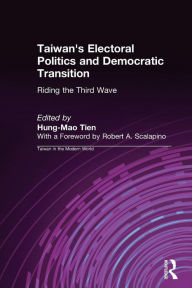 Title: Taiwan's Electoral Politics and Democratic Transition: Riding the Third Wave: Riding the Third Wave / Edition 1, Author: Hung-Mao Tien