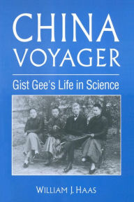 Title: China Voyager: Gist Gee's Life in Science, Author: Willliam J. Haas