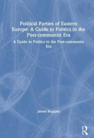 Title: Political Parties of Eastern Europe: A Guide to Politics in the Post-communist Era: A Guide to Politics in the Post-communist Era, Author: Janusz Bugajski