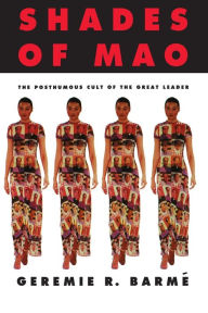 Title: Shades of Mao: The Posthumous Cult of the Great Leader: The Posthumous Cult of the Great Leader / Edition 1, Author: Geremie Barme