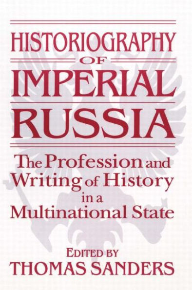 Historiography of Imperial Russia: The Profession and Writing of History in a Multinational State: The Profession and Writing of History in a Multinational State / Edition 1