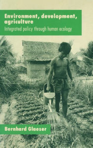 Title: Environment, Development, Agriculture: Integrated Policy through Human Ecology / Edition 1, Author: Bernhard Glaeser