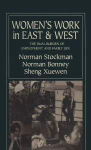 Title: Women's Work in East and West: The Dual Burden of Employment and Family Life: The Dual Burden of Employment and Family Life / Edition 1, Author: Norman Stockman