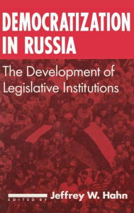 Title: Democratization in Russia: The Development of Legislative Institutions: The Development of Legislative Institutions, Author: Jeffrey W. Hahn