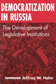 Title: Democratization in Russia: The Development of Legislative Institutions: The Development of Legislative Institutions / Edition 1, Author: Jeffrey W. Hahn