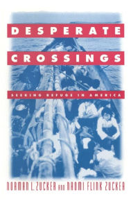 Title: Desperate Crossings: Seeking Refuge in America, Author: Norman L. Zucker
