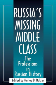 Title: Russia's Missing Middle Class: The Professions in Russian History: The Professions in Russian History / Edition 1, Author: Harley D. Balzer