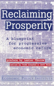 Title: Reclaiming Prosperity: Blueprint for Progressive Economic Policy / Edition 1, Author: Todd Schafer