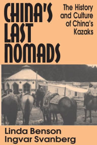 Title: China's Last Nomads: History and Culture of China's Kazaks / Edition 1, Author: Linda Benson