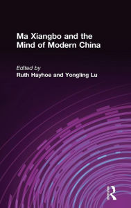 Title: Ma Xiangbo and the Mind of Modern China, Author: Ruth Hayhoe