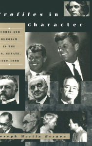 Title: Profiles in Character: Hubris and Heroism in the U.S. Senate, 1789-1990, Author: Joseph Martin Hernon