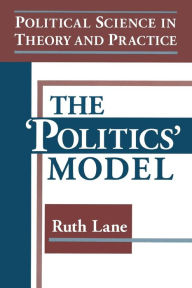 Title: Political Science in Theory and Practice: The Politics Model: The Politics Model / Edition 1, Author: Kris E Lane